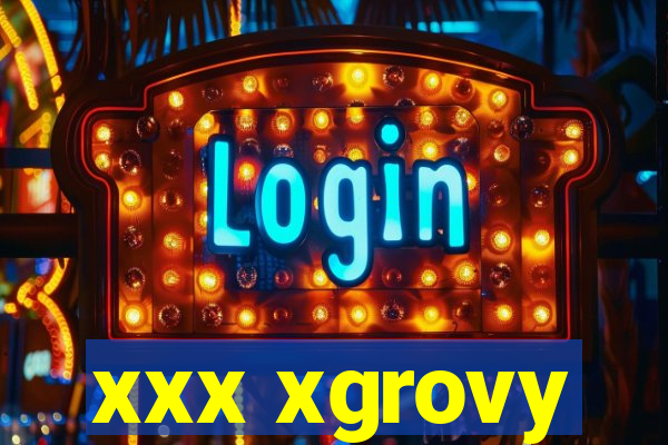 xxx xgrovy